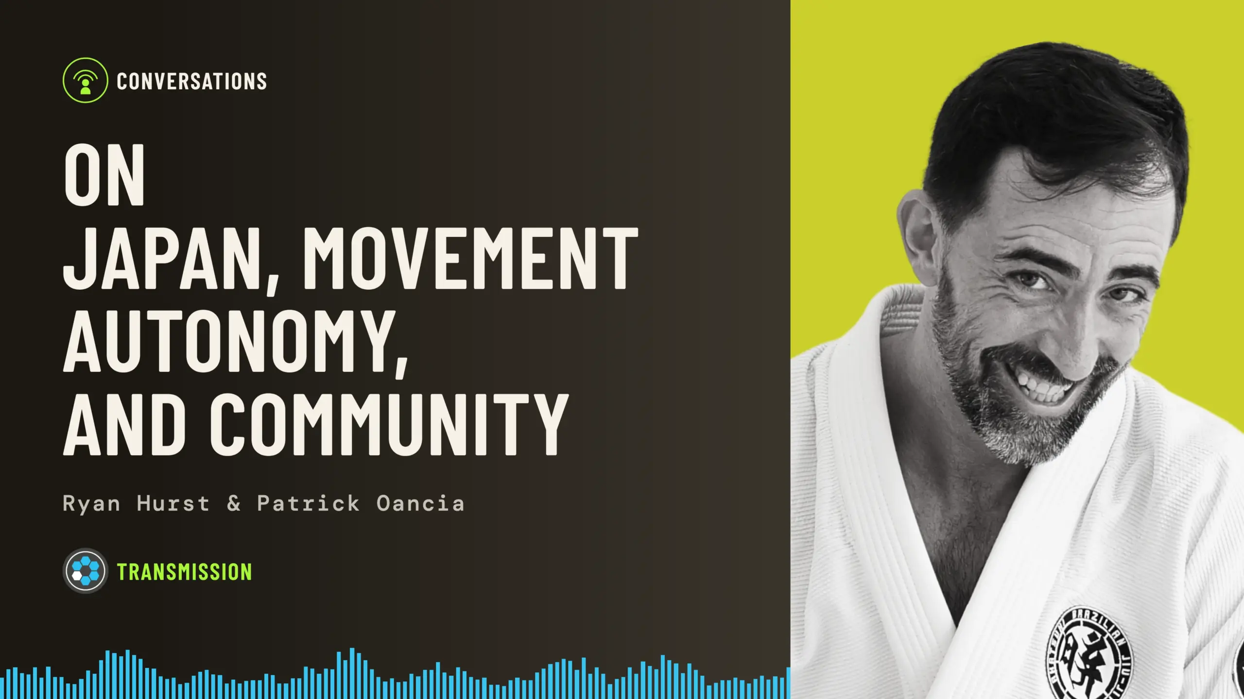 Baseworks Transmission episode artwork: a black-and-white photo of Ryan Hurst smiling in a white gi against a yellow-green background, beside the title On Japan, Movement Autonomy, and Community, with the names Ryan Hurst and Patrick Oancia and a blue soundwave along the bottom.