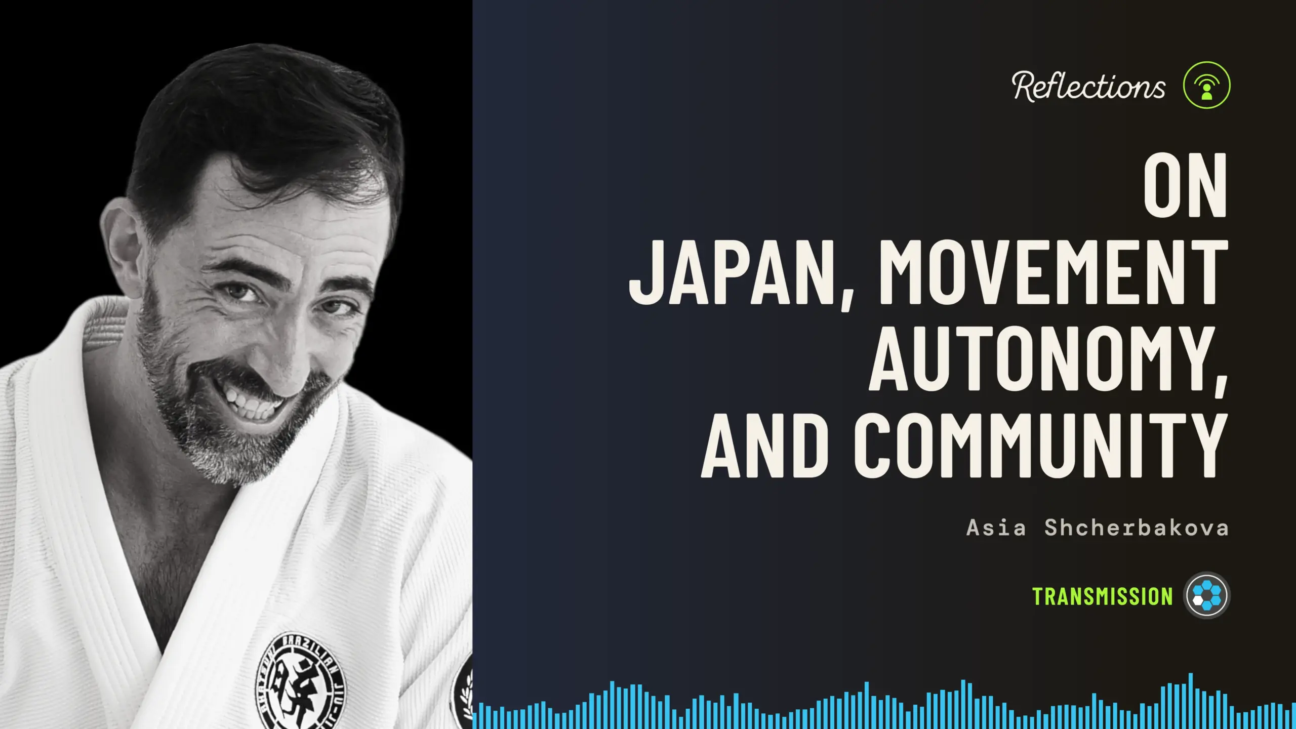 Baseworks Transmission Reflections episode artwork: a black-and-white photo of Ryan Hurst smiling in a white gi against a black background, beside the title On Japan, Movement Autonomy, and Community, with the names Asia Shcherbakova and a blue soundwave along the bottom.