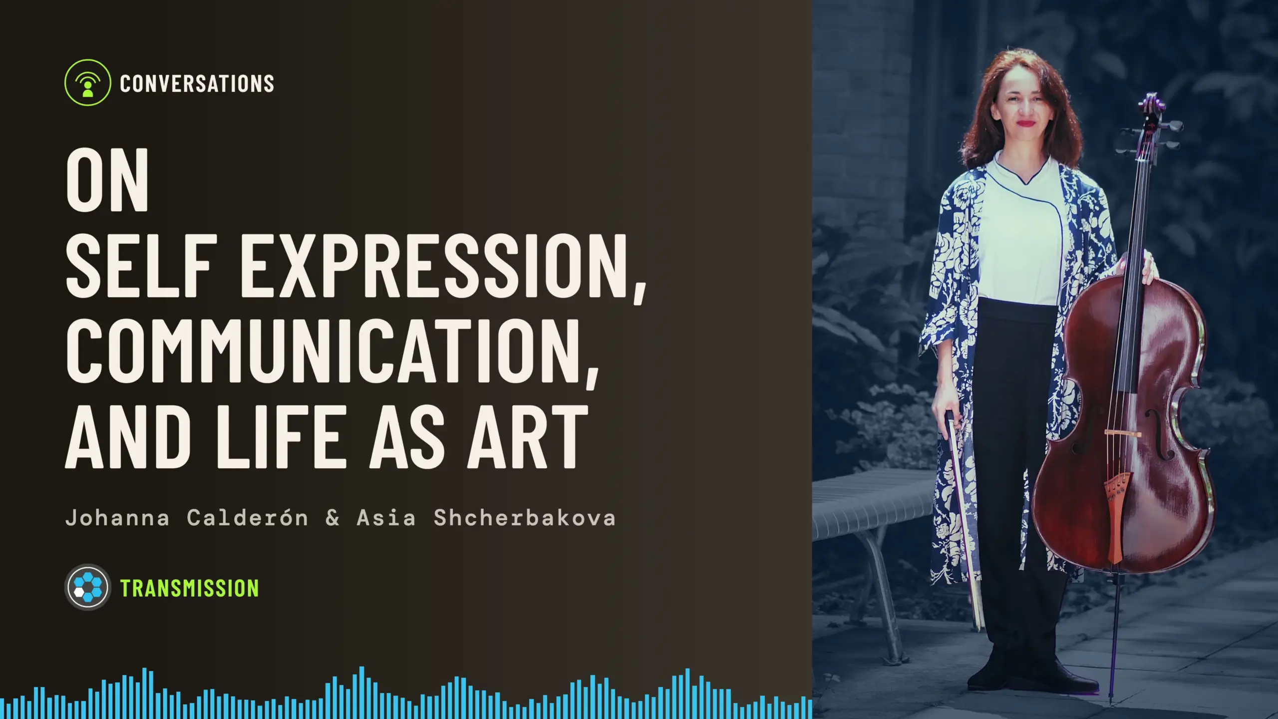 Baseworks Transmission episode artwork: a photo of Johanna Calderón standing outdoors with her cello and bow, in a patterned jacket, beside the title On Self Expression, Communication, and Life as Art, with the names Johanna Calderón and Asia Shcherbakova and a blue soundwave along the bottom.