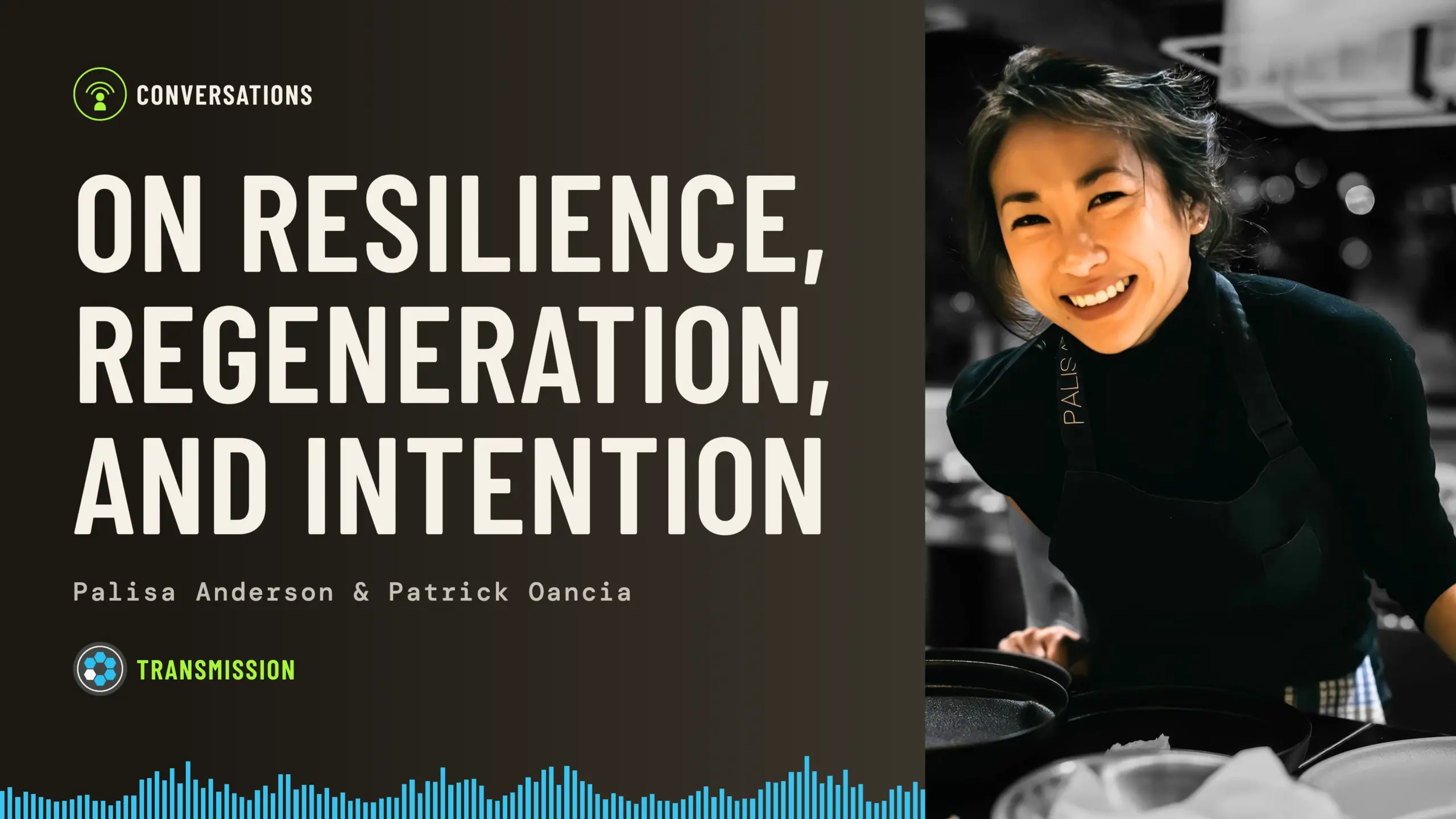 Baseworks Transmission episode artwork: a black-and-white photo of Palisa Anderson smiling in a kitchen, wearing an apron, beside the title On Resilience, Regeneration, and Intention, with the names Palisa Anderson and Patrick Oancia and a blue soundwave along the bottom.