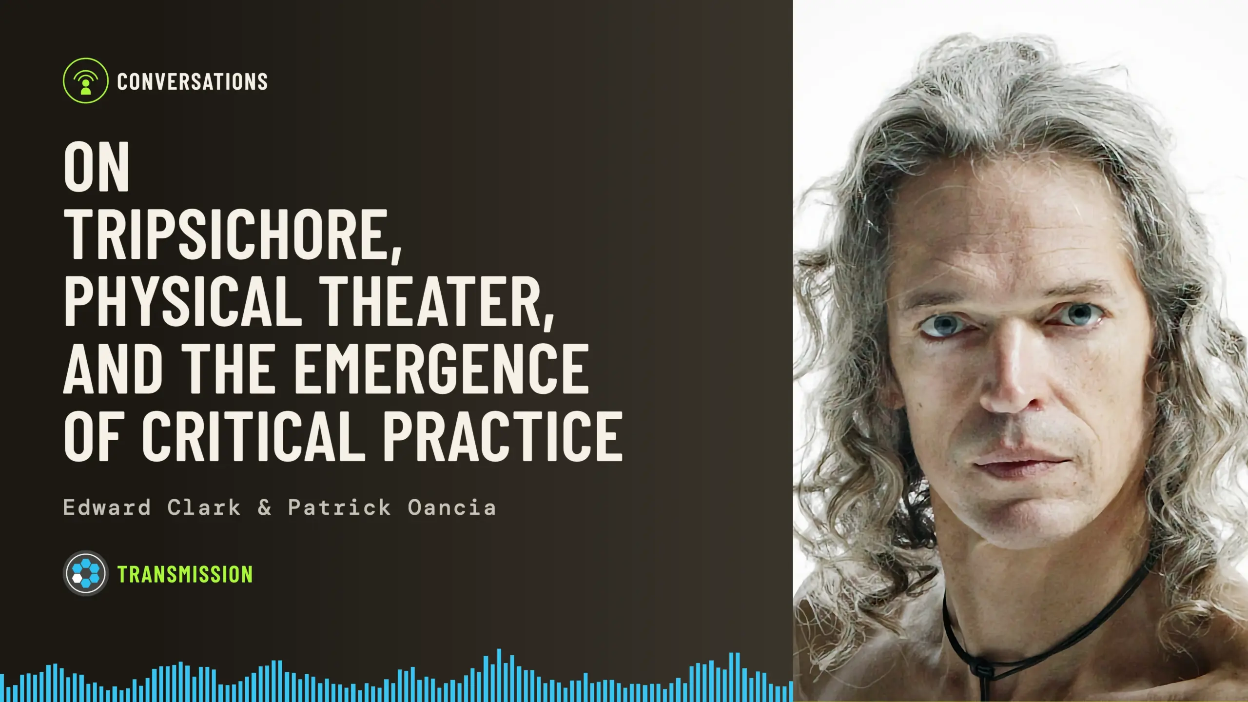 Baseworks Transmission episode artwork: a portrait of Edward Clark with long grey hair, looking at the camera against a white background, beside the title On Tripsichore, Physical Theater, and the Emergence of Critical Practice, with the names Edward Clark and Patrick Oancia and a blue soundwave along the bottom.